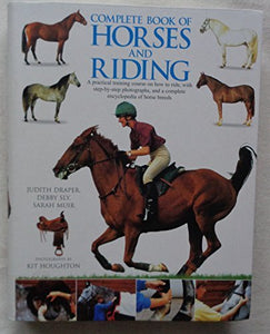 Complete book of horses and riding: A practical training course on how to ride, with step-by-step photographs and a complete encyclopedia of horse breeds 