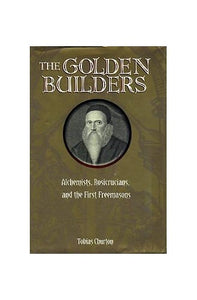 Golden Builders - Alchemists, Rosicrucians, And The First Freemasons 