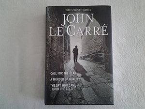 Three Complete Novels~Call For The Dead~A Murder Of Quality~The Spy Who Came In From The Cold 