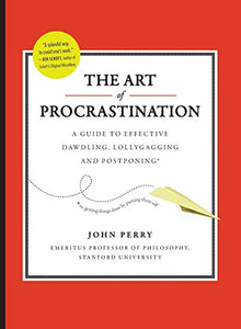 Art of Procastination a Guide to Effective Dawdling, Lollygagging and Postponing 