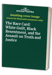 The Race Card: White Guilt, Black Resentment, and the Assault on Truth and Justice 