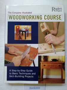 The Complete Illustrated Woodworking Course 