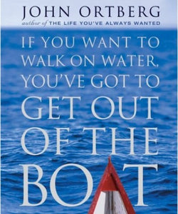 If You Want to Walk on Water, You Have to Get Out of the Boat 