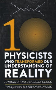 Ten Physicists Who Transformed Our Understanding of Reality 