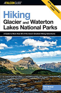 Hiking Glacier and Waterton Lakes National Parks:A Guide to More Than 60 of the Area's Greatest Hiking Adventures:Hiking Glacier & Waterton Lakes National Parks 