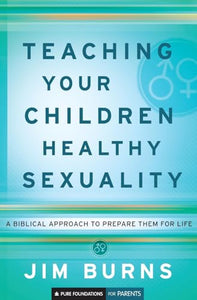 Teaching Your Children Healthy Sexuality – A Biblical Approach to Prepare Them for Life 