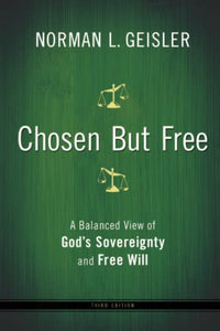 Chosen But Free – A Balanced View of God`s Sovereignty and Free Will 