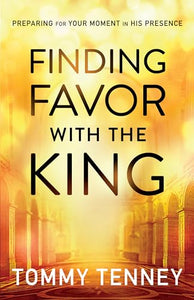 Finding Favor With the King – Preparing For Your Moment in His Presence 