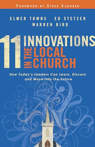 11 Innovations in the Local Church – How Today`s Leaders Can Learn, Discern and Move into the Future 