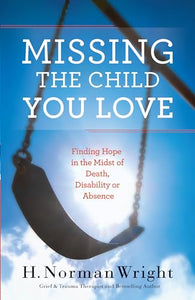 Missing the Child You Love – Finding Hope in the Midst of Death, Disability or Absence 