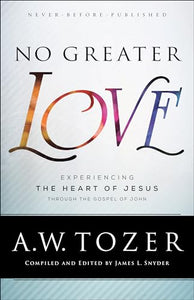 No Greater Love – Experiencing the Heart of Jesus through the Gospel of John 