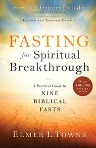 Fasting for Spiritual Breakthrough – A Practical Guide to Nine Biblical Fasts 