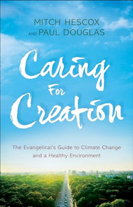 Caring for Creation – The Evangelical`s Guide to Climate Change and a Healthy Environment 