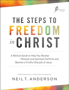 The Steps to Freedom in Christ – A Biblical Guide to Help You Resolve Personal and Spiritual Conflicts and Become a Fruitful Disciple of Jesus 