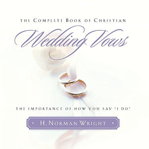 The Complete Book of Christian Wedding Vows: the Omportance of How You Say 