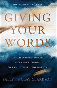 Giving Your Words – The Lifegiving Power of a Verbal Home for Family Faith Formation 