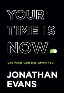 Your Time Is Now – Get What God Has Given You 