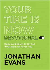 Your Time Is Now Devotional – Daily Inspirations to Go Get What God Has Given You 