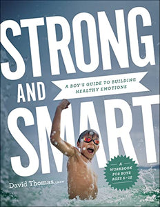 Strong and Smart – A Boy`s Guide to Building Healthy Emotions 