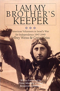 I Am My Brother's Keeper: American Volunteers in Israel's War for Independence 1947-1949 