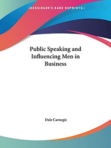 Public Speaking and Influencing Men in Business (1913) 