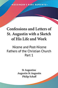 Confessions and Letters of St. Augustin with a Sketch of His Life and Work (1886 