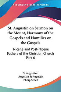 St. Augustin on Sermon on the Mount, Harmony of the Gospels and Homilies on the Gospels (1887) 