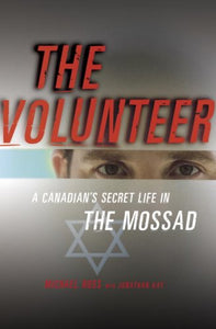 The Volunteer: A Canadian's Secret Life in the Mossad 