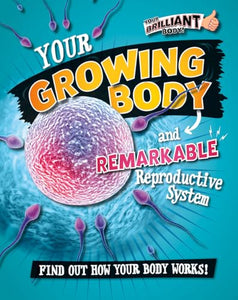 Your Growing Body and Remarkable Reproductive System 