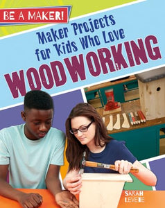 Maker Projects for Kids Who Love Woodworking 