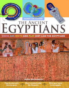 The Ancient Egyptians: Dress, Eat, Write and Play Just Like the Egyptians 