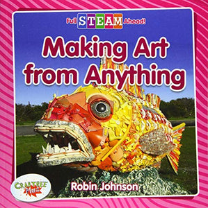 Full STEAM Ahead!: Making Art from Anything 