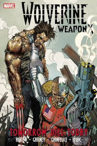 Wolverine Weapon X Vol. 3: Tomorrow Dies Today 