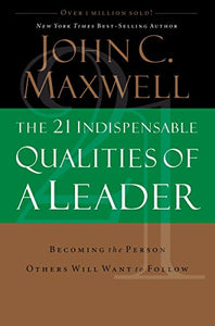 The 21 Indispensable Qualities of a Leader 