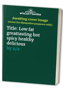 Low Fat, Great-Tasting, Hot & Spicy, Healthy & Delicious Recipes 