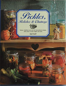 Pickles, Relishes & Chutneys : Tastes, Traditions and 60 International 