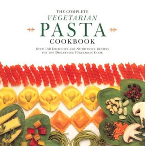 The Complete Vegetarian Pasta Cookbook 