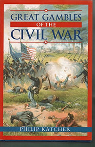 Great Gambles of the Civil War 