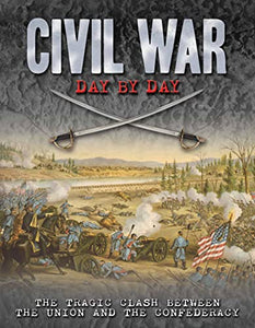 Civil War Day by Day: The Tragic Clash Between the Union and the Confederacy 