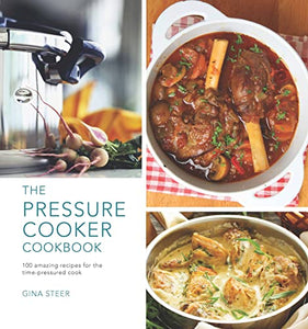 The Pressure Cooker Cookbook: 100 Amazing Recipes for the Time-Pressure Cook 