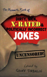 The Mammoth Book of Dirty, Sick, X-Rated and Politically Incorrect Jokes 