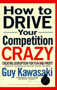 How to Drive Your Competition Crazy: Creating Disruption for Fun and Profit 