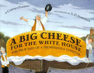 A Big Cheese for the White House: The True Tale of a Tremendous Cheddar 