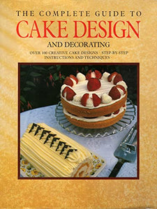 The Complete Guide to Cake Design and Decorating 