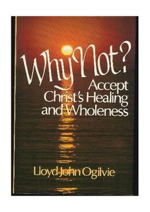 Why Not?: Accept Christ's Healing and Wholeness 