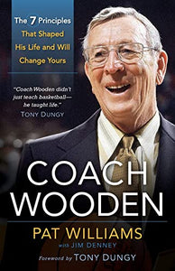 Coach Wooden – The 7 Principles That Shaped His Life and Will Change Yours 