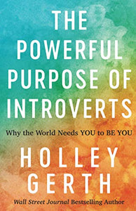 The Powerful Purpose of Introverts – Why the World Needs You to Be You 