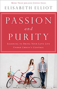 Passion and Purity – Learning to Bring Your Love Life Under Christ`s Control 