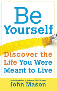 Be Yourself--Discover the Life You Were Meant to Live 