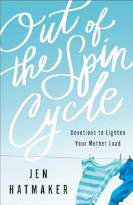 Out of the Spin Cycle – Devotions to Lighten Your Mother Load 